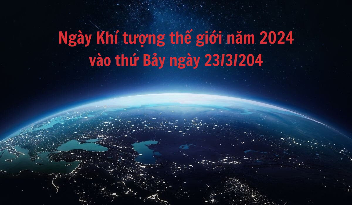 Ngày Khí tượng thế giới hàng năm là ngày nào? Chủ đề năm 2024 là gì? Ngày Khí tượng thế giới hàng năm là ngày nào? Chủ đề năm 2024 là gì?